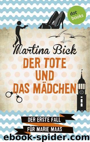 Der Tote und das Mädchen. Der erste Fall für Marie Maas by Martina Bick