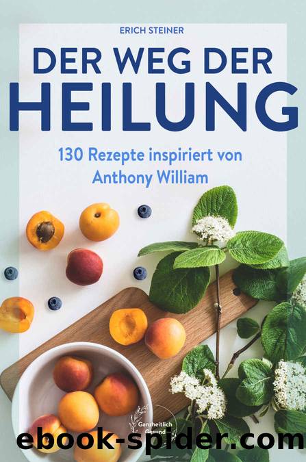 Der Weg der Heilung: mit 130 Rezepten nach den ErnÃ¤hrungsempfehlungen von Anthony William (German Edition) by Erich Steiner