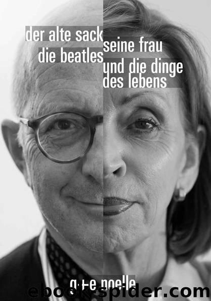 Der alte Sack, seine Frau, die Beatles und die Dinge des Lebens. (German Edition) by Noelle Gregor H. & Noelle Elisabeth M