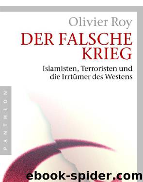 Der falsche Krieg - Islamisten, Terroristen und die Irrtümer des Westens by Ursel Schäfer;Olivier Roy