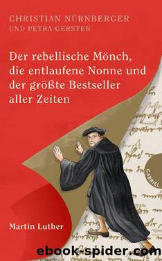 Der rebellische Mönch, die entlaufene Nonne und der größte Bestseller aller Zeiten – Martin Luther by Christian Nürnberger und Petra Gerster