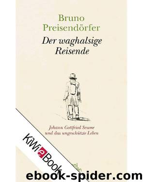 Der waghalsige Reisende: Johann Gottfried Seume und das ungeschützte Leben (German Edition) by Preisendörfer Bruno