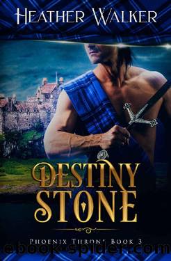 Destiny Stone (Phoenix Throne Book 3): A Scottish Highlander Time Travel Romance by Heather Walker