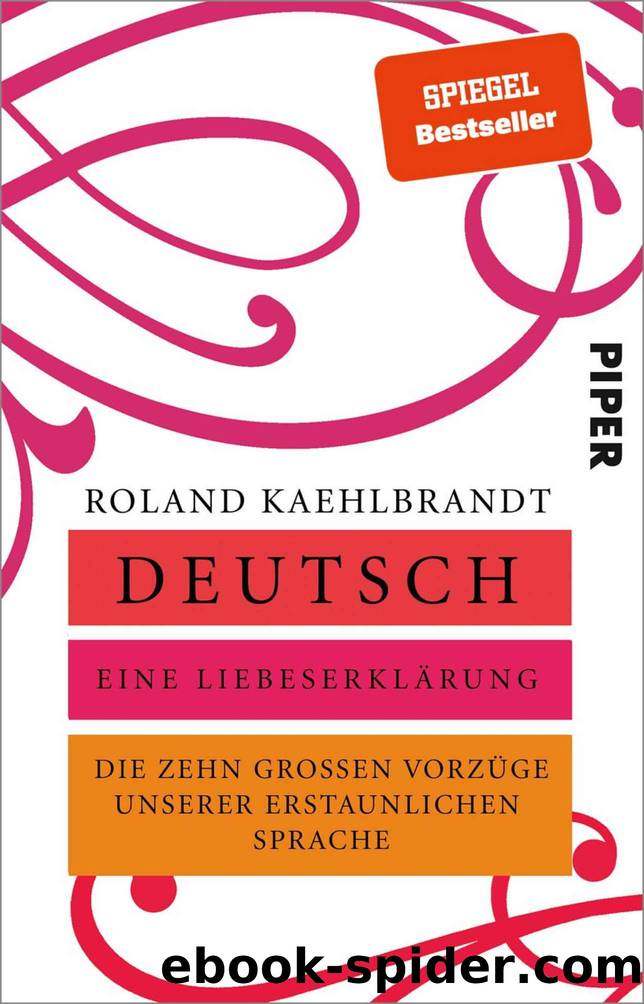 Deutsch â Eine LiebeserklÃ¤rung: Die zehn groÃen VorzÃ¼ge unserer erstaunlichen Sprache by Roland Kaehlbrandt