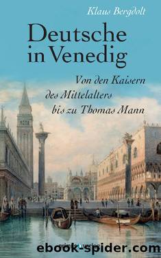 Deutsche in Venedig â Von den Kaisern des Mittelalters bis Thomas Mann by Bergdolt Klaus