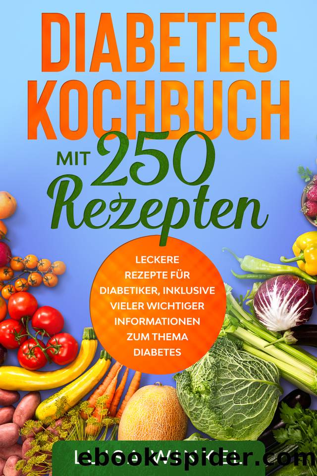 Diabetes Kochbuch mit 250 Rezepten: Leckere Rezepte für Diabetiker, inklusive vieler wichtiger Informationen zum Thema Diabetes. (German Edition) by Winkel Luisa