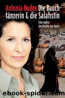 Die Bauchtänzerin und die Salafistin: Eine wahre Geschichte aus Kairo (German Edition) by Antonia Rados