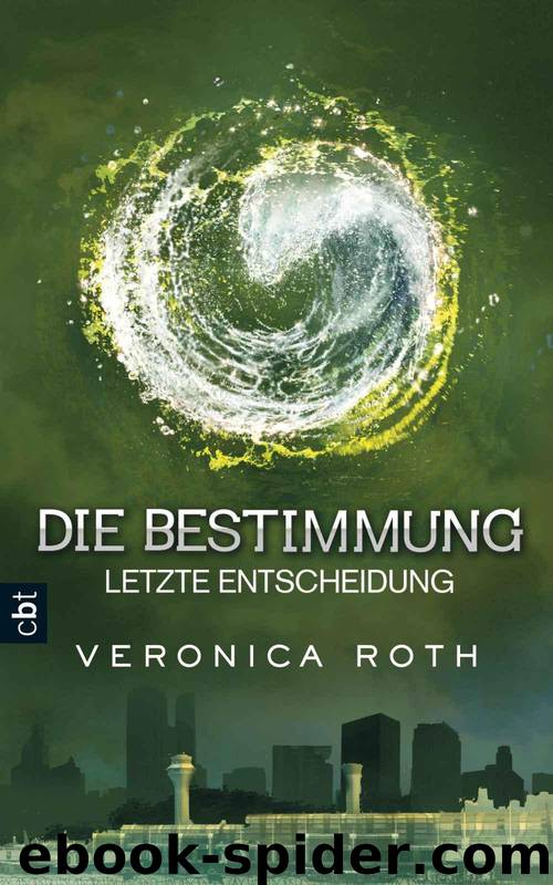 Die Bestimmung - Letzte Entscheidung: Band 3 (German Edition) by Veronica Roth