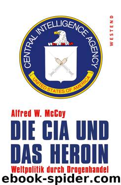 Die CIA und das Heroin: Weltpolitik durch Drogenhandel by Alfred W. McCoy