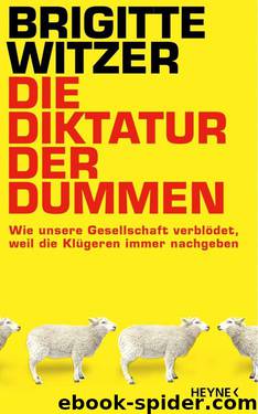 Die Diktatur der Dummen: Wie unsere Gesellschaft verblödet, weil die Klügeren immer nachgeben (German Edition) by Brigitte Witzer