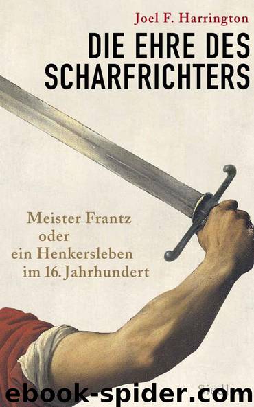 Die Ehre des Scharfrichters: Meister Frantz oder ein Henkersleben im 16. Jahrhundert (German Edition) by Joel F. Harrington