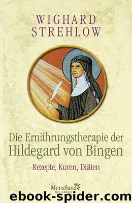 Die Ernährungstherapie der Hildegard von Bingen  Rezepte, Kuren, Diäten by Wighard Strehlow