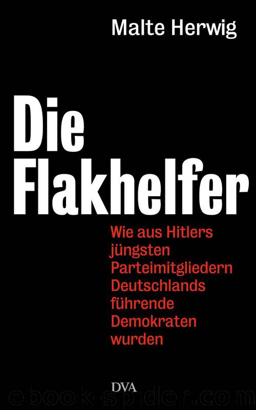 Die Flakhelfer: Wie aus Hitlers jüngsten Parteimitgliedern Deutschlands führende Demokraten wurden (German Edition) by Herwig Malte