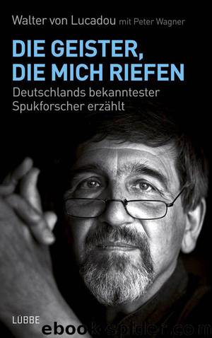 Die Geister, die mich riefen: Deutschlands bekanntester Spukforscher erzählt (German Edition) by Wagner Peter & Lucadou Walter von