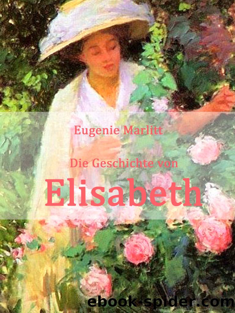 Die Geschichte von Elisabeth by Eugenie Marlitt