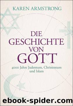 Die Geschichte von Gott  4000 Jahre Judentum, Christentum und Islam by Karen Armstrong