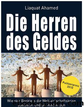 Die Herren des Geldes: Wie vier Bankiers die Weltwirtschaftskrise auslösten und die Welt in den Bankrott trieben (German Edition) by Ahamed Liaquat