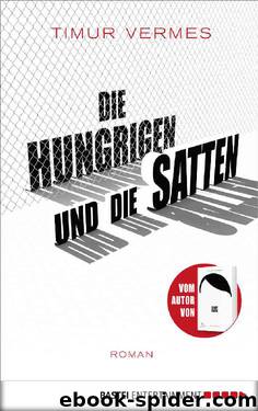 Die Hungrigen und die Satten: Roman (German Edition) by Timur Vermes