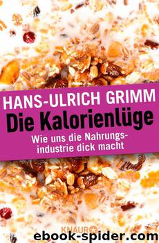 Die Kalorienlüge: Wie uns die Nahrungsindustrie dick macht (www.boox.bz) by Hans-Ulrich Grimm