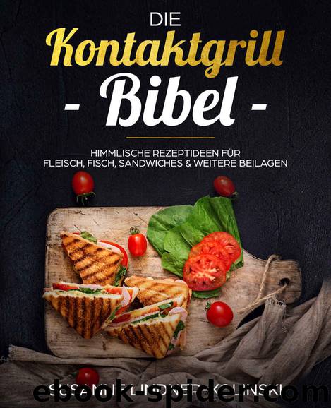 Die Kontaktgrill Bibel: himmlische Rezeptideen für Fleisch, Fisch, Sandwiches & weitere Beilagen (German Edition) by Susanne Lindner-Kolinski