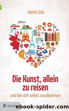 Die Kunst, allein zu reisen: ...und bei sich selbst anzukommen (German Edition) by Katrin Zita