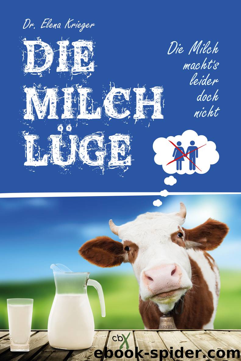 Die Milch LüGe: Die Milch macht’s leider doch nicht by Dr. Elena Krieger