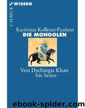 Die Mongolen: Von Dschingis Khan bis heute (German Edition) by Karénina Kollmar-Paulenz