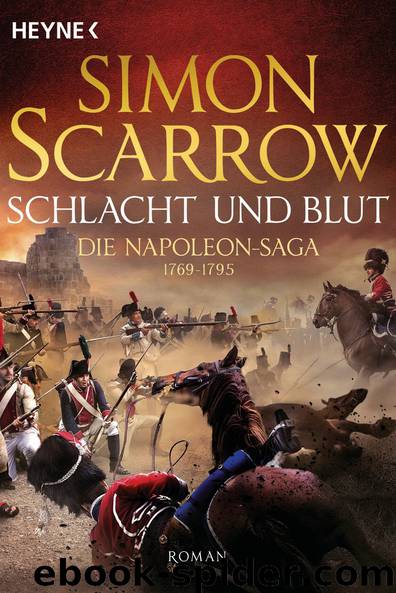 Die Napoleon-Saga 01 - Schlacht und Blut by Scarrow Simon