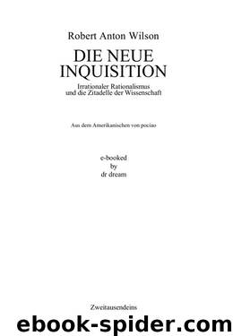 Die Neue Inquisition: Irrationaler Rationalismus Und Die Zitadelle Der Wissenschaft by Wilson Robert Anton