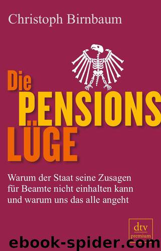 Die Pensionslüge: Warum der Staat seine Zusagen für Beamte nicht einhalten kann und warum uns das alle angeht (German Edition) by Birnbaum Christoph