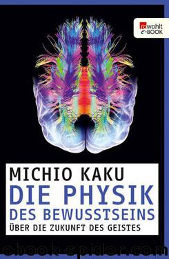 Die Physik des Bewusstseins: Über die Zukunft des Geistes (German Edition) by Kaku Michio