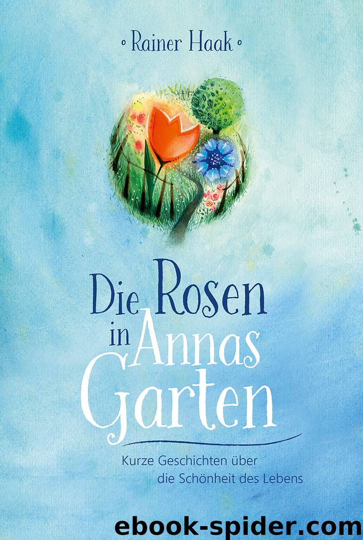 Die Rosen in Annas Garten by Haak Rainer