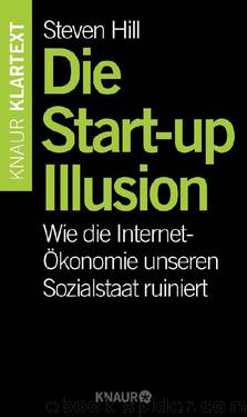 Die Start-up-Illusion  Wie die Internet-Ökonomie unseren Sozialstaat ruiniert by Steven Hill