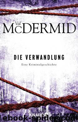 Die Verwandlung  Eine Kriminalgeschichte by Val McDermid