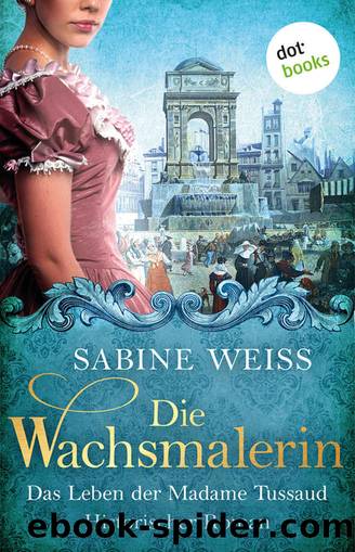 Die Wachsmalerin: Das Leben der Madame Tussaud (German Edition) by Sabine Weiß