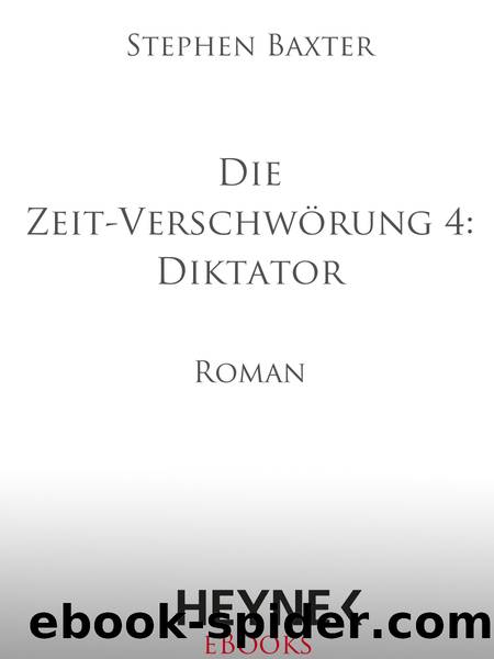 Die Zeit-Verschwoerung 4 Diktator - Roman by Stephen Baxter