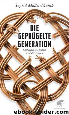 Die geprügelte Generation: Kochlöffel, Rohrstock und die Folgen (German Edition) by Müller-Münch Ingrid