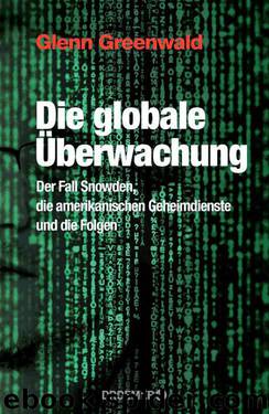 Die globale Überwachung: Der Fall Snowden, die amerikanischen Geheimdienste und die Folgen (German Edition) by Glenn Greenwald