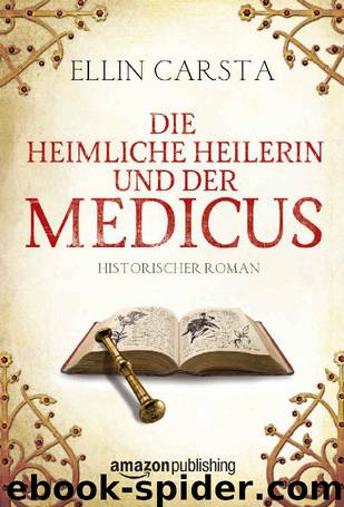 Die heimliche Heilerin 02 - Die heimliche Heilerin und der Medicus - Historisch by Ellin Carsta