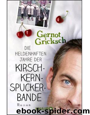 Die heldenhaften Jahre der Kirschkernspuckerbande: Roman (German Edition) by Gricksch Gernot