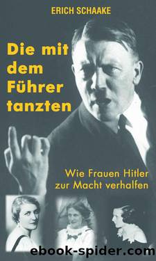 Die mit dem Führer tanzten - Wie Frauen Hitlers zur Macht verhalfen (German Edition) by Erich Schaake