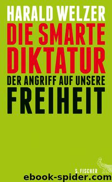 Die smarte Diktatur. Der Angriff auf unsere Freiheit by Harald Welzer