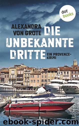 Die unbekannte Dritte. Ein Provence-Krimi by Alexandra von Grote