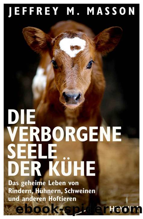 Die verborgene Seele der Kühe: Das geheime Leben von Rindern, Hühnern, Schweinen und anderen Hoftieren (German Edition) by Jeffrey Moussaieff Masson