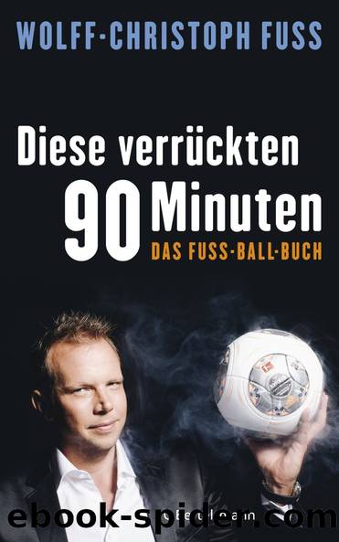 Diese verrueckten 90 Minuten - das Fuss-Ball-Buch by Fuss Wolff-Christoph