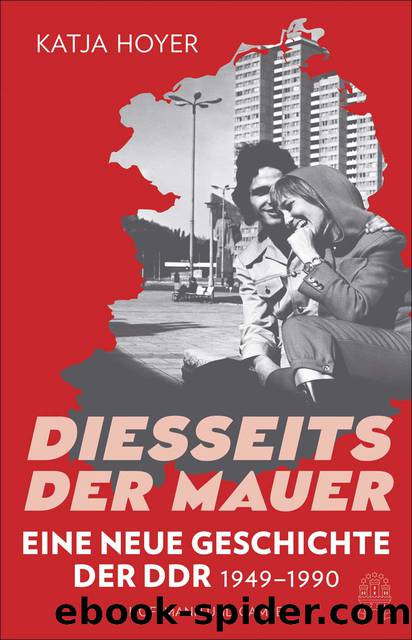 Diesseits der Mauer: Eine neue Geschichte der DDR 1949â1990 by Katja Hoyer