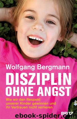 Disziplin ohne Angst - wie wir den Respekt unserer Kinder gewinnen und ihr Vertrauen nicht verlieren by Wolfgang Bergmann