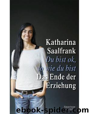 Du bist ok, so wie du bist: Das Ende der Erziehung (German Edition) by Saalfrank Katharina