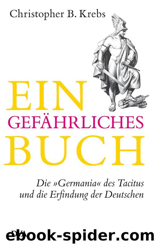 Ein gefaehrliches Buch Die Germania des Tacitus und die Erfindung der Deutschen by Christopher Krebs