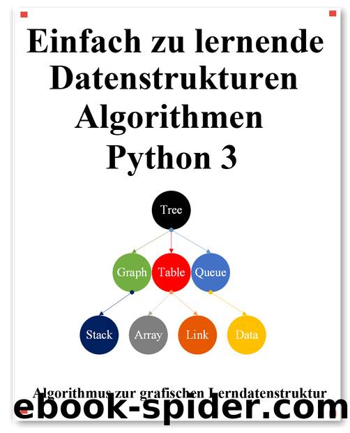 Einfach zu lernende Datenstrukturen und Algorithmen Python 3: Lernen Sie Datenstrukturen und Algorithmen einfach und interessant auf grafische Weise (German Edition) by hu yang